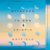 Attached to God: A Practical Guide to Deeper Spiritual Experience - Krispin Mayfield