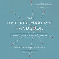 The Disciple Maker's Handbook: Seven Elements of a Discipleship Lifestyle - Bobby Harrington, Josh Robert Patrick
