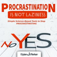 Procrastination Is Not Laziness: Simple Science-Based Tools to Stop Procrastinating - Dylan J. Parker