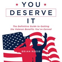 You Deserve It: The Definitive Guide to Getting the Veteran Benefits You've Earned - Brian Reese