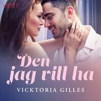 Den jag vill ha - erotisk romance - Vicktoria Gilles