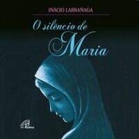 O Silêncio de Maria - Inácio Larrañaga