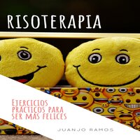 Risoterapia. Ejercicios prácticos para ser más felices - Juanjo Ramos