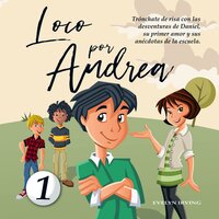 Loco por Andrea: Novela Infantil-Juvenil de Humor. El Candoroso Relato de un Primer Amor Escolar Para Niñas y Niños - Evelyn Irving