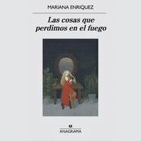 Las cosas que perdimos en el fuego - Mariana Enriquez