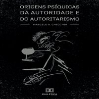 Origens psíquicas da autoridade e do autoritarismo - Marcelo A. Checchia