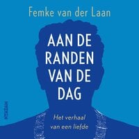 Aan de randen van de dag: Het verhaal van een liefde - Femke van der Laan