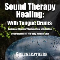 Sound Therapy Healing: With Tongue Drums Tuning and Changing Vibrational field with Healing Power of Sound for Your Body, Mind and Soul - Greenleatherr