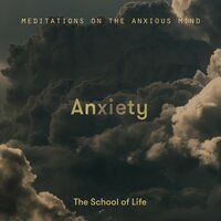 Anxiety: Meditations on the anxious mind - The School of Life