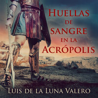 Huellas de sangre en la Acrópolis - Luis de la Luna Valero