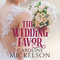 The Wedding Favor: A Sweet Marriage of Convenience Romance - Caroline Mickelson
