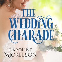 The Wedding Charade: A Sweet Marriage of Convenience Romance - Caroline Mickelson