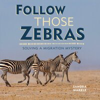 Follow Those Zebras: Solving a Migration Mystery - Sandra Markle