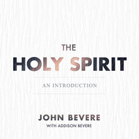 The Holy Spirit: An Introduction - John Bevere, Addison Bevere