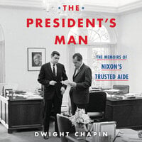 The President's Man: The Memoirs of Nixon's Trusted Aide - Dwight Chapin