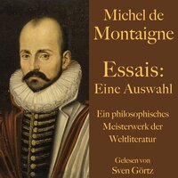 Michel de Montaigne: Essais. Eine Auswahl: Ein philosophisches Meisterwerk der Weltliteratur - Michel de Montaigne