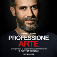 Professione arte: I protagonisti, le opportunità di investimento, le nuove sfide digitali - Andrea Concas