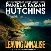 Leaving Annalise (A Katie Connell Texas-to-Caribbean Mystery): A What Doesn't Kill You Romantic Mystery - Pamela Fagan Hutchins