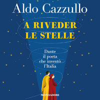 A riveder le stelle: Dante: il poeta che inventò l'Italia - Aldo Cazzullo