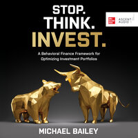 Stop. Think. Invest.: A Behavioral Finance Framework for Optimizing Investment Portfolios - Michael Bailey