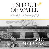 Fish Out of Water: A Search for the Meaning of Life; A Memoir - Eric Metaxas