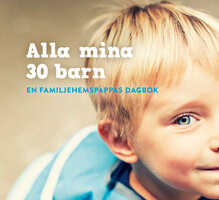 Alla mina 30 barn - en familjehemspappas dagbok - Thomas Ardenfors