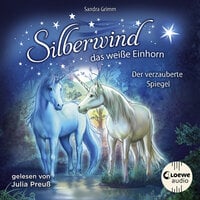 Silberwind, das weiße Einhorn: Der verzauberte Spiegel - Sandra Grimm