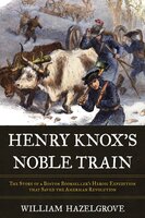Henry Knox's Noble Train - William Hazelgrove