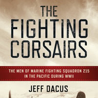 The Fighting Corsairs: The Men of Marine Fighting Squadron 215 in the Pacific during WWII - Jeff Dacus