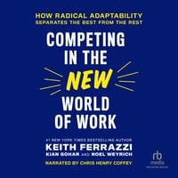 Competing in the New World of Work: How Radical Adaptability Separates the Best from the Rest - Keith Ferrazzi, Noel Weyrich, Kian Gohar