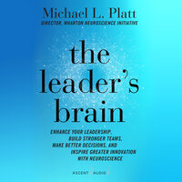 The Leader's Brain: Enhance Your Leadership, Build Stronger Teams, Make Better Decisions, and Inspire Greater Innovation with Neuroscience - Michael L. Platt