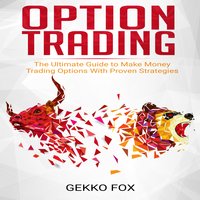 Option Trading: The Ultimate Guide to Make Money Trading Options with Proven Strategies - Gekko Fox