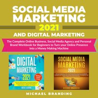 Social Media Marketing 2021 and Digital Marketing: The Complete Online Business, Social Media Agency and Personal Brand Workbook for Beginners to Turn your Online Presence into a Money Making Machine - Michael Branding