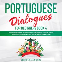 Portuguese Dialogues for Beginners Book 4 - Learn Like A Native