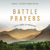 Battle Prayers: Faith to Move Your Mountains - Thomas M. Freiling, Michael J. Klassen
