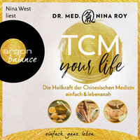 TCM Your Life: Die Heilkraft der Chinesischen Medizin einfach & lebensnah - Nina Roy