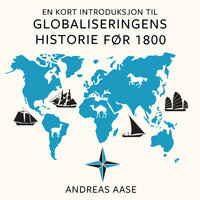 En kort introduksjon til globaliseringens historie før 1800 - Andreas Aase