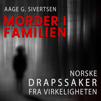 Morder i familien - Norske drapssaker fra virkeligheten - Aage G. Sivertsen