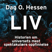 Liv - Historien om universets mest spektakulære oppfinnelse - Dag O. Hessen