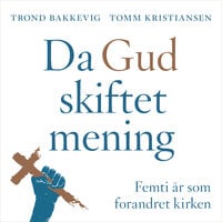 Da Gud skiftet mening - Femti år som forandret kirken - Tomm Kristiansen, Trond Bakkevig