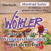 Weißwurstfrühstück mit dem Tod: Wöhler's Fälle - Manfred Sutor