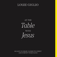 At the Table with Jesus: 66 Days to Draw Closer to Christ and Fortify Your Faith - Louie Giglio