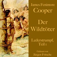 James Fenimore Cooper: Der Wildtöter: Lederstrumpf, Teil 1. Eine Abenteuergeschichte. - James Fenimore Cooper
