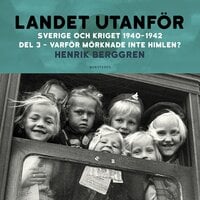 Landet utanför: Sverige och kriget 1940-1942 Del 2:3 - Varför mörknade inte himlen? - Henrik Berggren