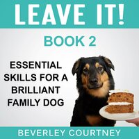 Leave It! Essential Skills for a Brilliant Family Dog, Book 2: How to teach Amazing Impulse Control to your Brilliant Family Dog - Beverley Courtney