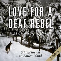 Love for a Deaf Rebel: Schizophrenia on Bowen Island - Derrick King