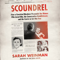 Scoundrel: How a Convicted Murderer Persuaded the Women Who Loved Him, the Conservative Establishment, and the Courts to Set Him Free - Sarah Weinman