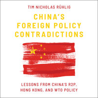 China's Foreign Policy Contradictions: Lessons from China's R2P, Hong Kong, and WTO Policy - Tim Nicholas Ruhlig