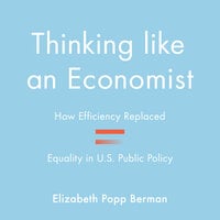 Thinking Like an Economist: How Efficiency Replaced Equality in U.S. Public Policy