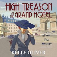 High Treason at the Grand Hotel: A Fiona Figg Mystery Book Two - Kelly Oliver